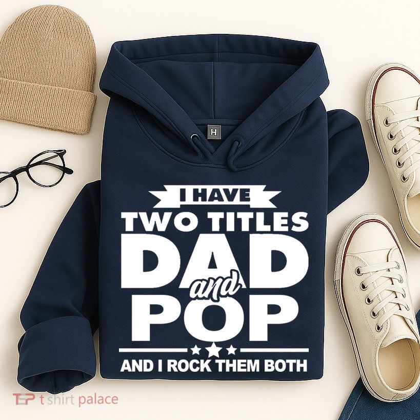 I Have Two Titles Dad And Pop Hoodie