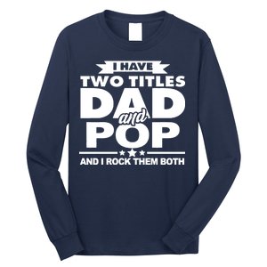 I Have Two Titles Dad And Pop Long Sleeve Shirt