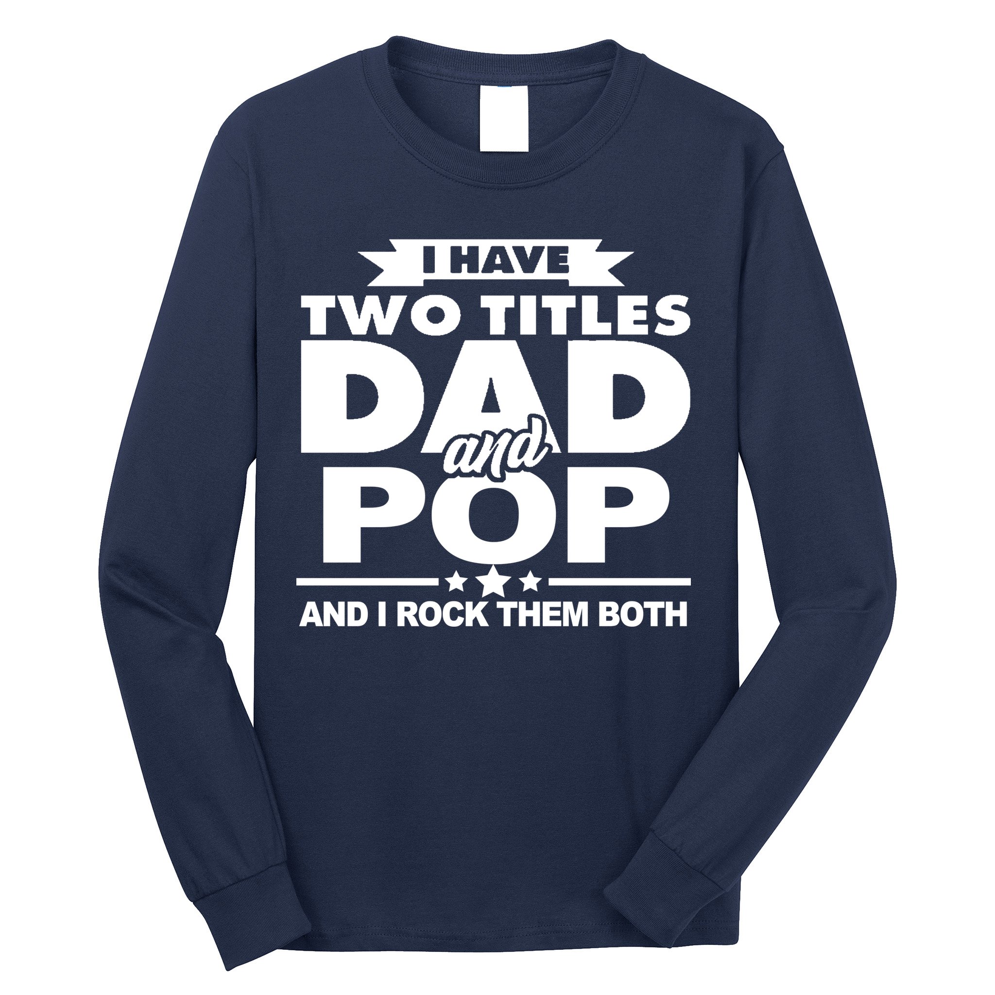 I Have Two Titles Dad And Pop Long Sleeve Shirt