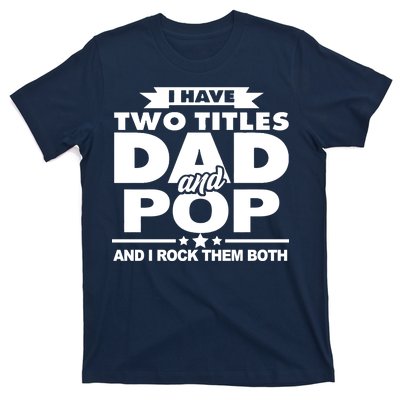 I Have Two Titles Dad And Pop T-Shirt