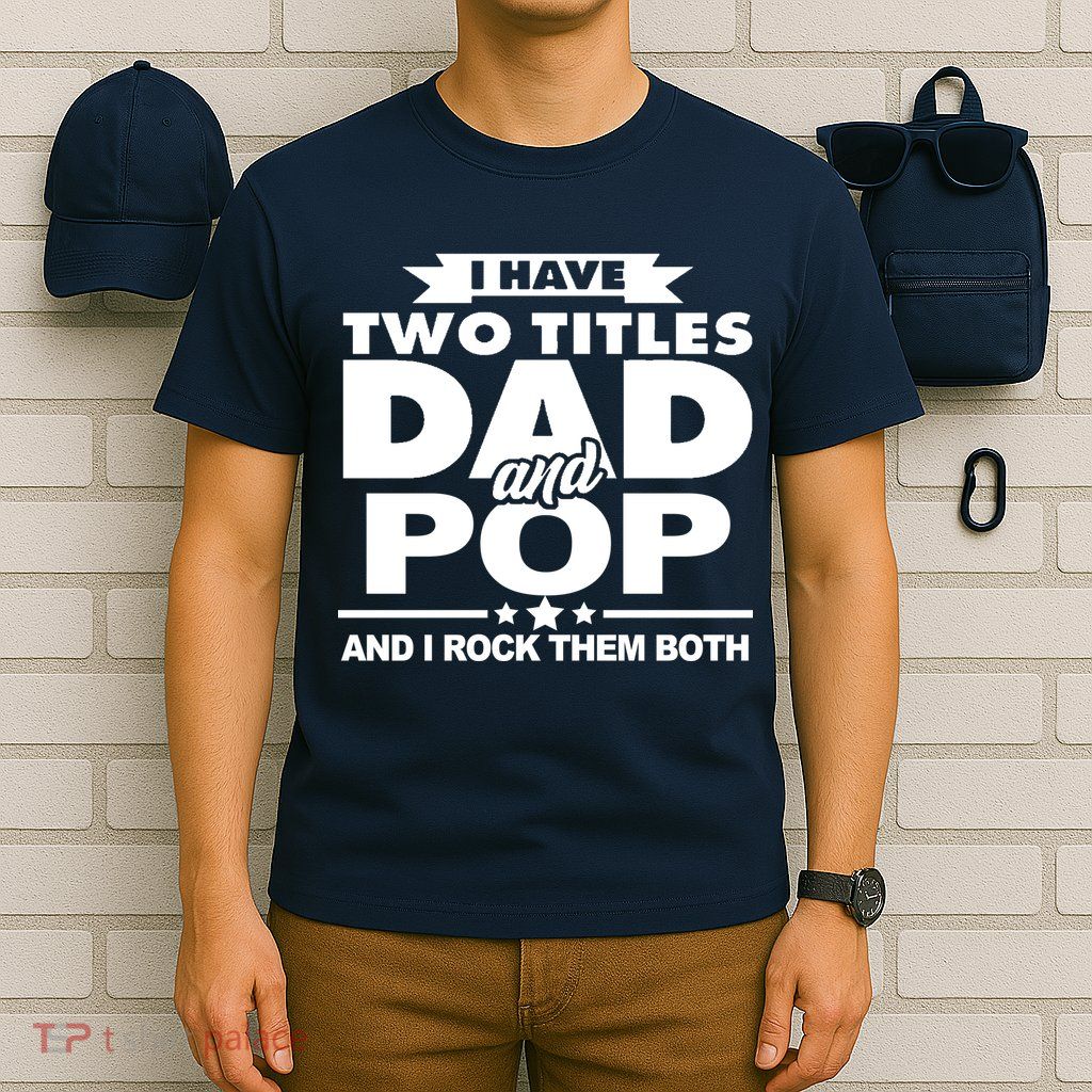 I Have Two Titles Dad And Pop T-Shirt