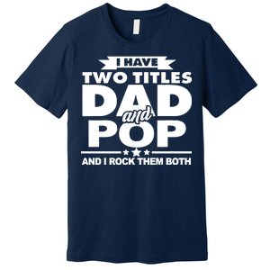 I Have Two Titles Dad And Pop Premium T-Shirt