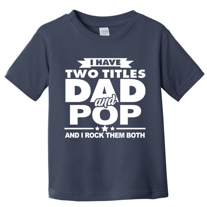 I Have Two Titles Dad And Pop Toddler T-Shirt