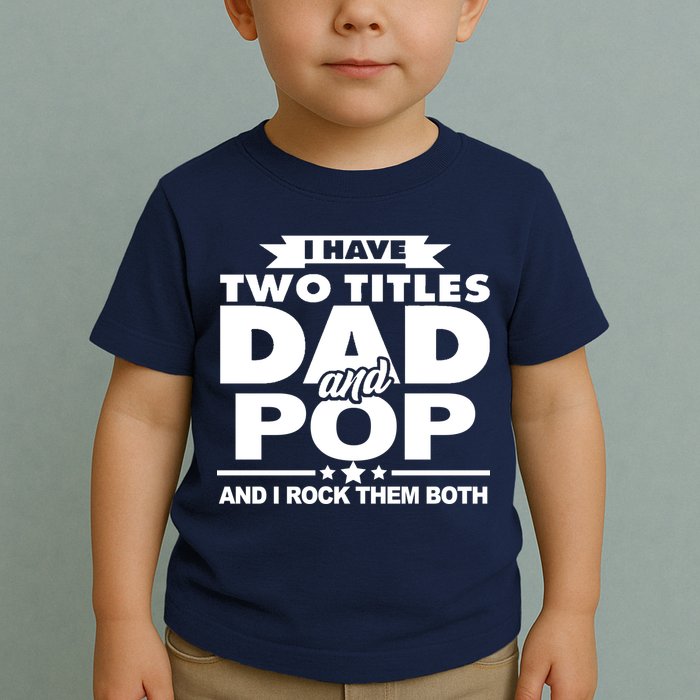 I Have Two Titles Dad And Pop Toddler T-Shirt