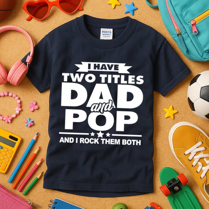 I Have Two Titles Dad And Pop Kids T-Shirt