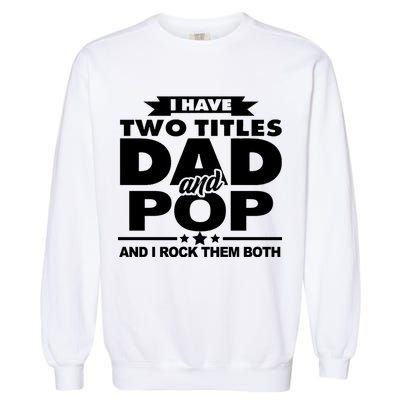 I Have Two Titles Dad And Pop Garment-Dyed Sweatshirt