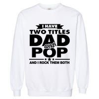 I Have Two Titles Dad And Pop Garment-Dyed Sweatshirt