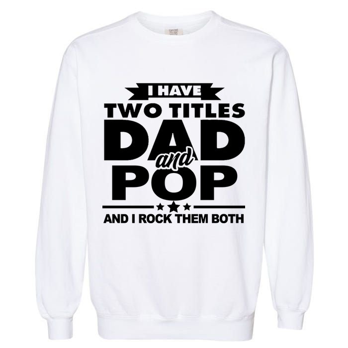 I Have Two Titles Dad And Pop Garment-Dyed Sweatshirt