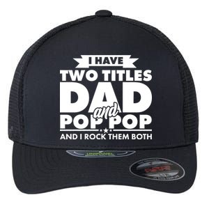 I Have Two Titles Dad And Pop Pop Flexfit Unipanel Trucker Cap