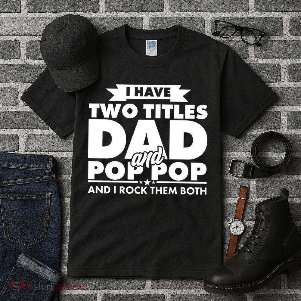 I Have Two Titles Dad And Pop Pop Tall T-Shirt