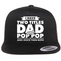 I Have Two Titles Dad And Pop Pop Flatbill Hat