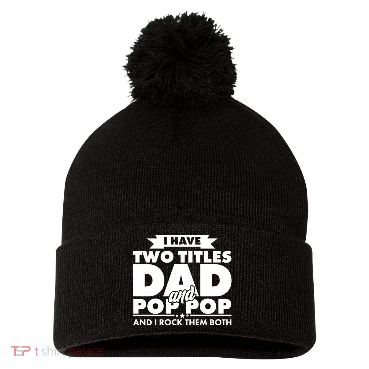 I Have Two Titles Dad And Pop Pop Pom Pom 12in Knit Beanie