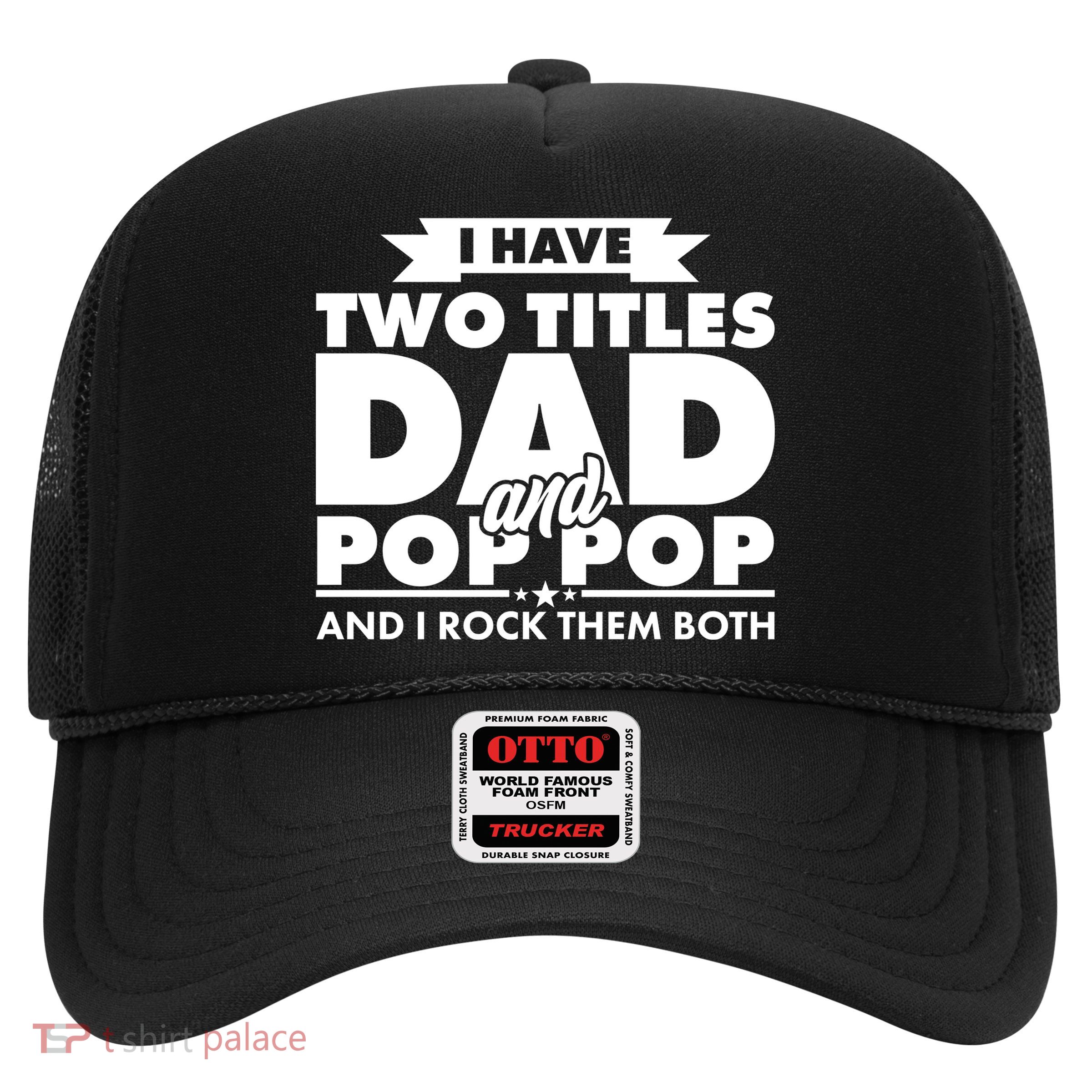 I Have Two Titles Dad And Pop Pop Trucker Hat