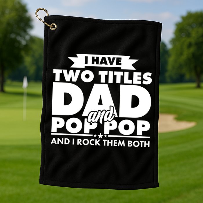 I Have Two Titles Dad And Pop Pop Golf Towel