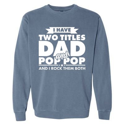 I Have Two Titles Dad And Pop Pop Garment-Dyed Sweatshirt