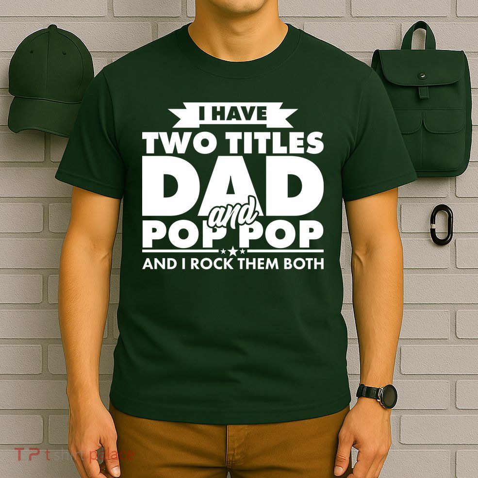 I Have Two Titles Dad And Pop Pop T-Shirt