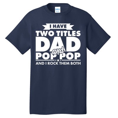 I Have Two Titles Dad And Pop Pop Tall T-Shirt