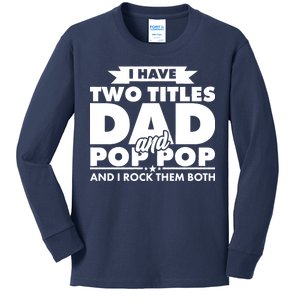 I Have Two Titles Dad And Pop Pop Kids Long Sleeve Shirt