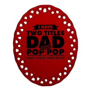 I Have Two Titles Dad And Pop Pop Ceramic Oval Ornament