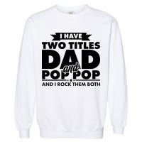 I Have Two Titles Dad And Pop Pop Garment-Dyed Sweatshirt