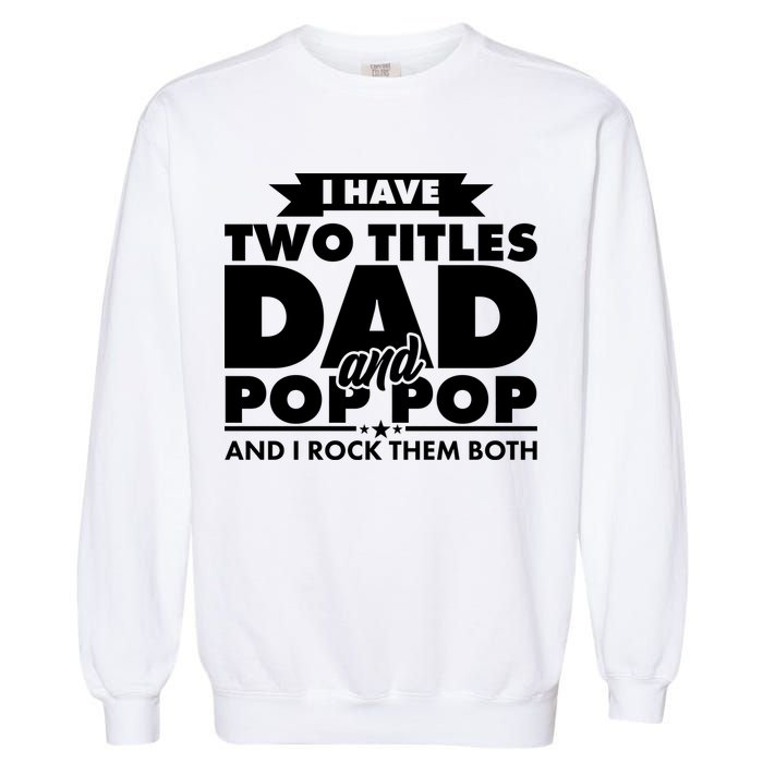 I Have Two Titles Dad And Pop Pop Garment-Dyed Sweatshirt