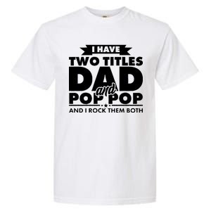 I Have Two Titles Dad And Pop Pop Garment-Dyed Heavyweight T-Shirt