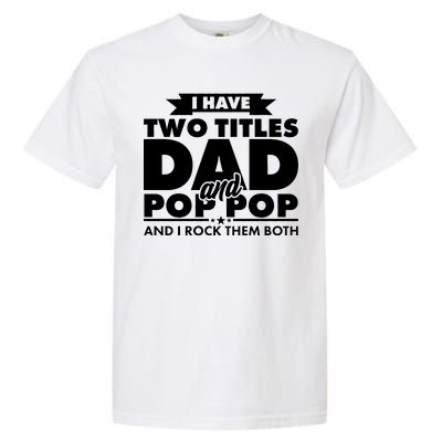 I Have Two Titles Dad And Pop Pop Garment-Dyed Heavyweight T-Shirt