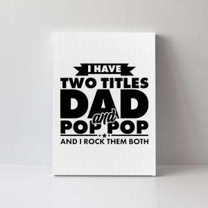 I Have Two Titles Dad And Pop Pop Canvas