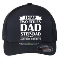 I Have Two Titles Dad And Step Dad And I Rock Them Both Flexfit Unipanel Trucker Cap