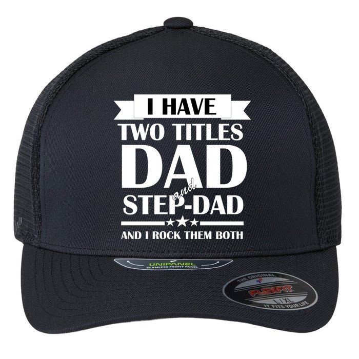 I Have Two Titles Dad And Step Dad And I Rock Them Both Flexfit Unipanel Trucker Cap