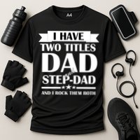 I Have Two Titles Dad And Step Dad And I Rock Them Both Performance Shirt