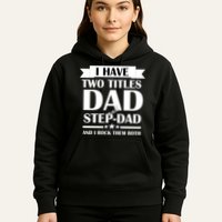 I Have Two Titles Dad And Step Dad And I Rock Them Both Hoodie
