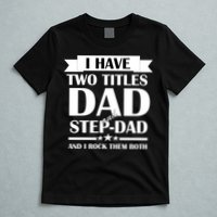 I Have Two Titles Dad And Step Dad And I Rock Them Both T-Shirt