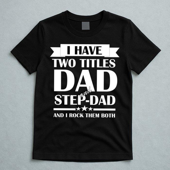 I Have Two Titles Dad And Step Dad And I Rock Them Both T-Shirt