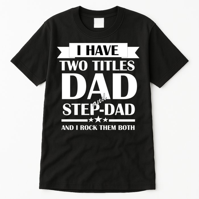I Have Two Titles Dad And Step Dad And I Rock Them Both Tall T-Shirt