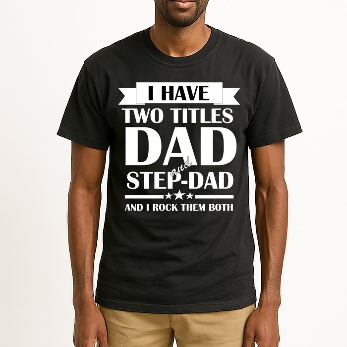I Have Two Titles Dad And Step Dad And I Rock Them Both Tall T-Shirt
