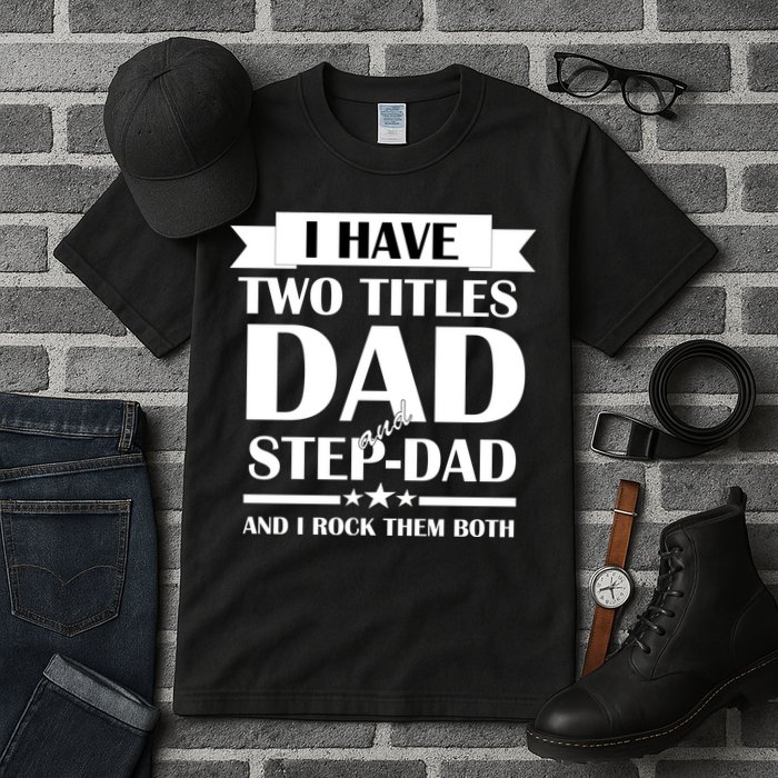 I Have Two Titles Dad And Step Dad And I Rock Them Both Tall T-Shirt