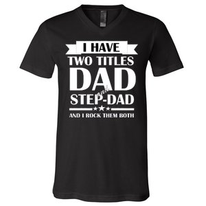 I Have Two Titles Dad And Step Dad And I Rock Them Both V-Neck T-Shirt