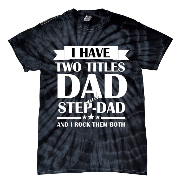 I Have Two Titles Dad And Step Dad And I Rock Them Both Tie-Dye T-Shirt