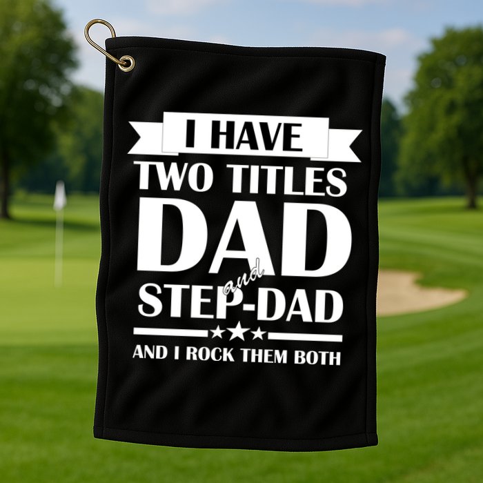 I Have Two Titles Dad And Step Dad And I Rock Them Both Golf Towel