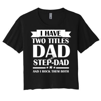 I Have Two Titles Dad And Step Dad And I Rock Them Both Women's Crop Top Tee