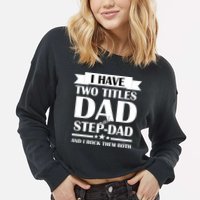 I Have Two Titles Dad And Step Dad And I Rock Them Both Cropped Pullover Crew