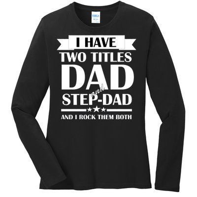 I Have Two Titles Dad And Step Dad And I Rock Them Both Ladies Long Sleeve Shirt