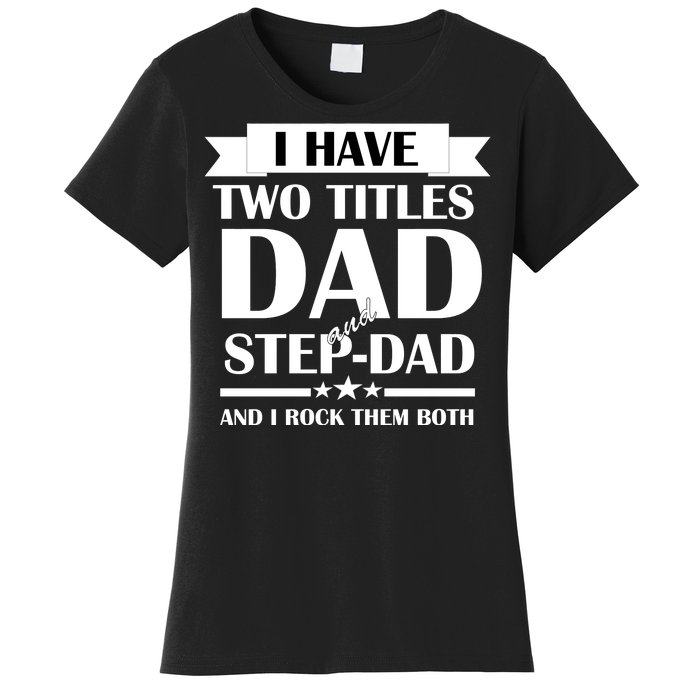 I Have Two Titles Dad And Step Dad And I Rock Them Both Women's T-Shirt