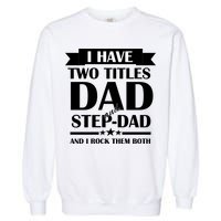 I Have Two Titles Dad And Step Dad And I Rock Them Both Garment-Dyed Sweatshirt