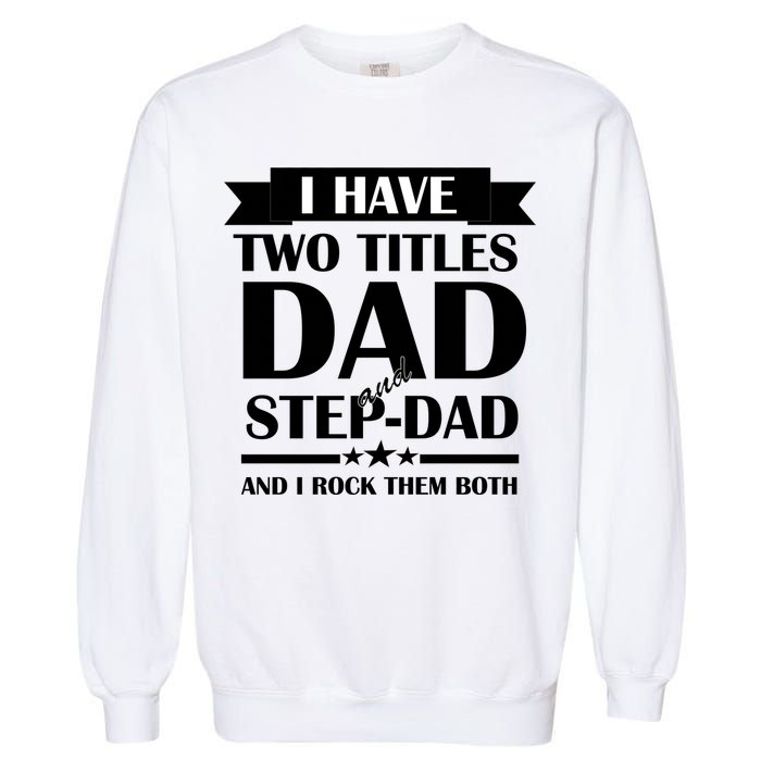 I Have Two Titles Dad And Step Dad And I Rock Them Both Garment-Dyed Sweatshirt