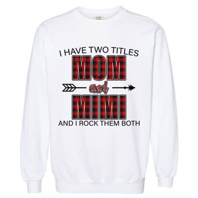 I Have Two Titles Mom And Mimi Garment-Dyed Sweatshirt