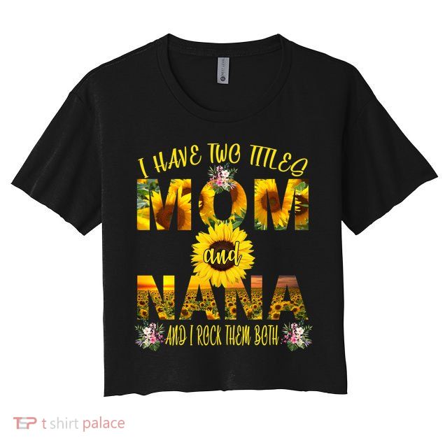 I Have Two Titles Mom And Nana Crop Top