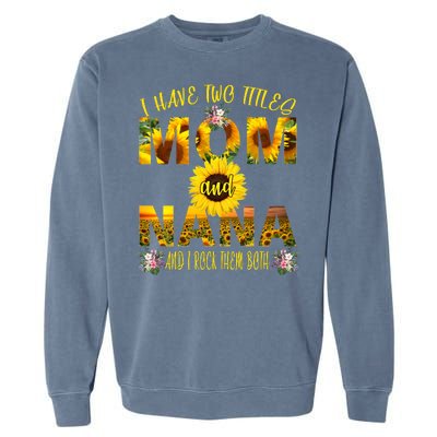 I Have Two Titles Mom And Nana Garment-Dyed Sweatshirt