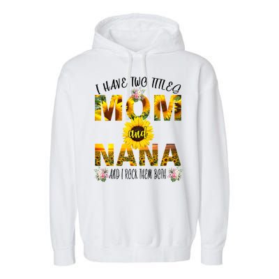 I Have Two Titles Mom And Nana Garment-Dyed Fleece Hoodie